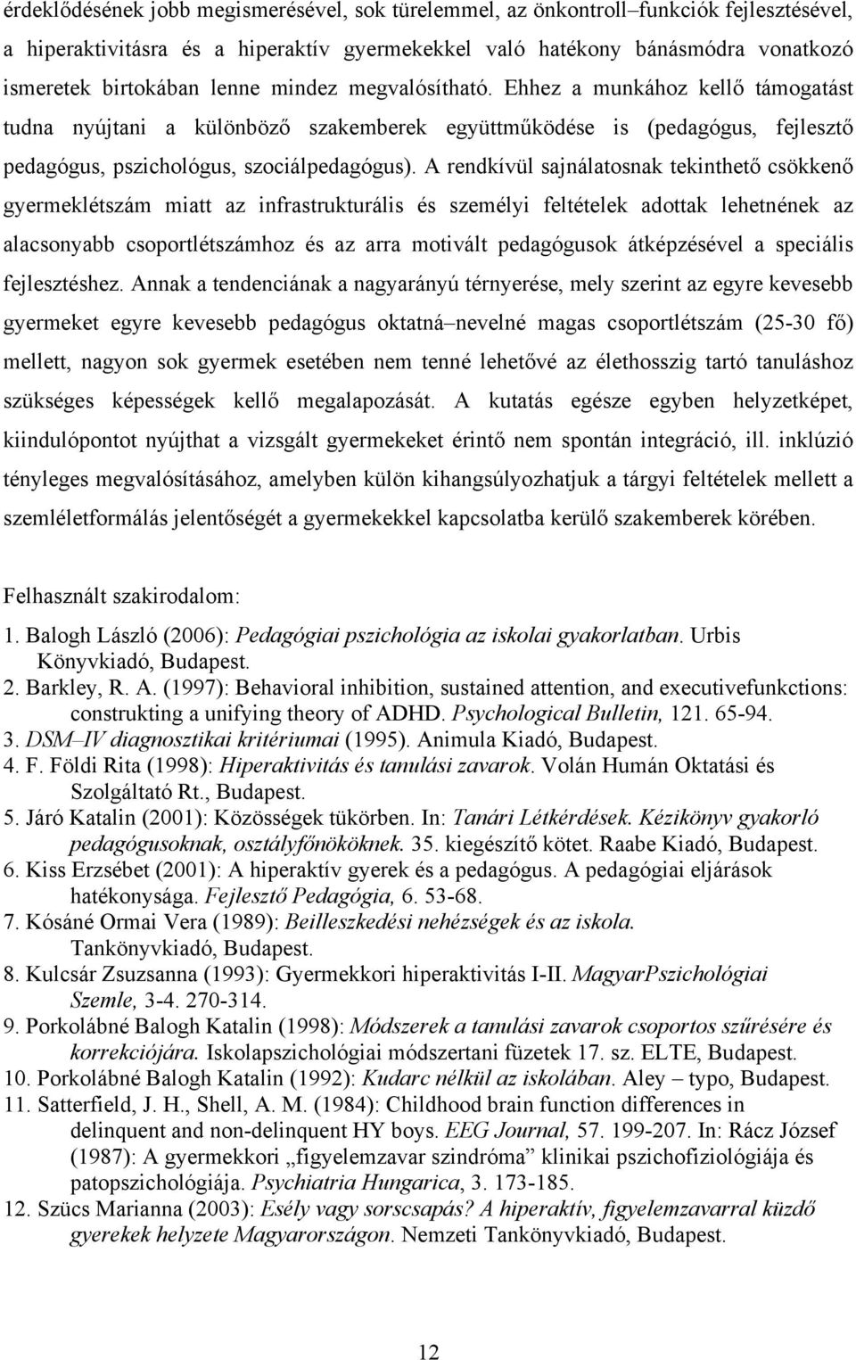 A rendkívül sajnálatosnak tekinthető csökkenő gyermeklétszám miatt az infrastrukturális és személyi feltételek adottak lehetnének az alacsonyabb csoportlétszámhoz és az arra motivált pedagógusok