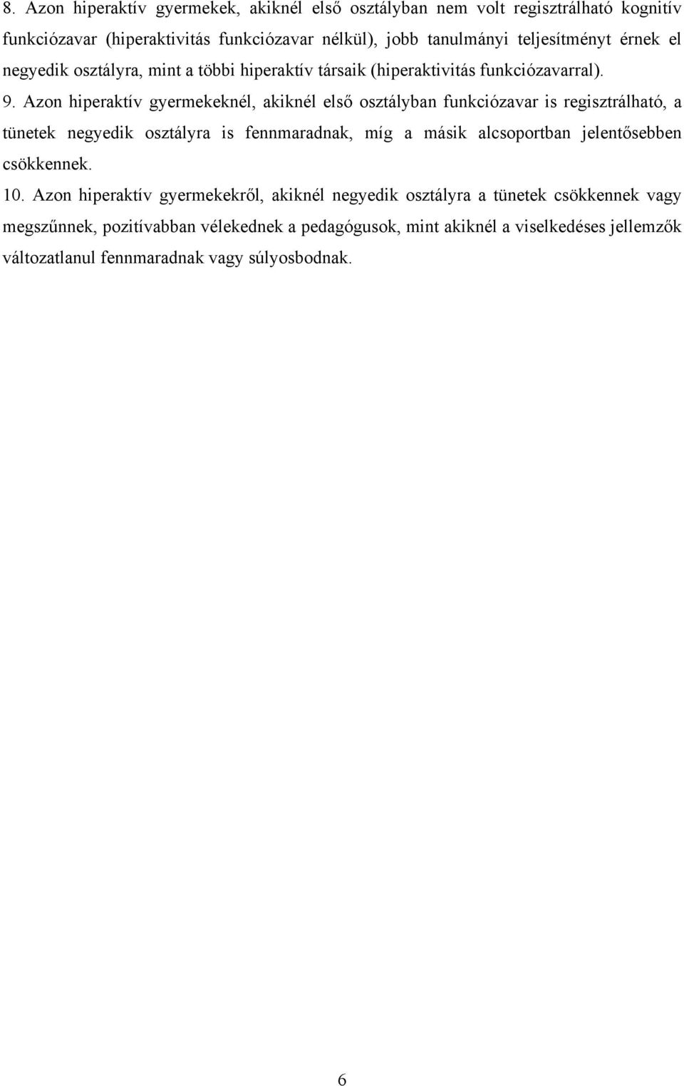 Azon hiperaktív gyermekeknél, akiknél első osztályban funkciózavar is regisztrálható, a tünetek negyedik osztályra is fennmaradnak, míg a másik alcsoportban