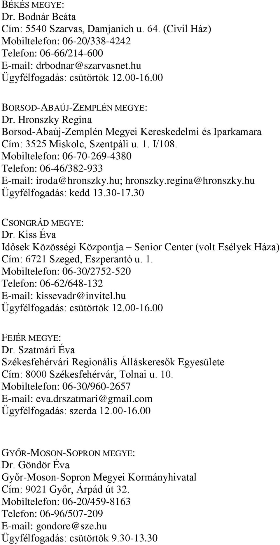 Mobiltelefon: 06-70-269-4380 Telefon: 06-46/382-933 E-mail: iroda@hronszky.hu; hronszky.regina@hronszky.hu Ügyfélfogadás: kedd 13.30-17.30 CSONGRÁD MEGYE: Dr.