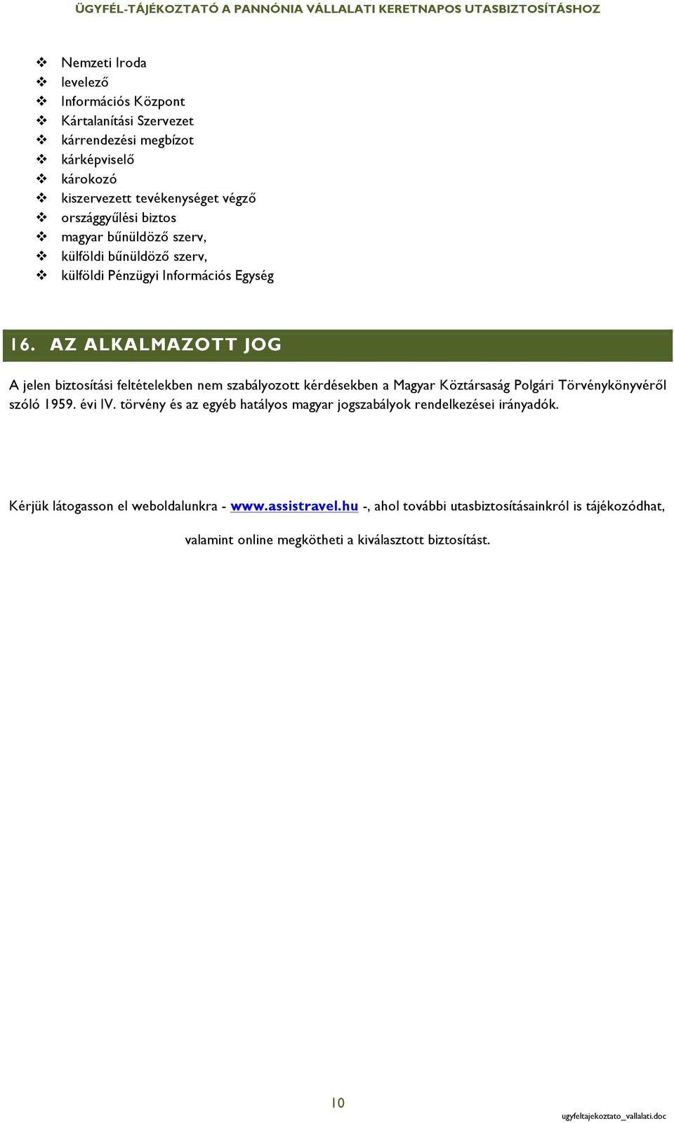 AZ ALKALMAZOTT JOG A jelen biztosítási feltételekben nem szabályozott kérdésekben a Magyar Köztársaság Polgári Törvénykönyvéről szóló 1959. évi IV.