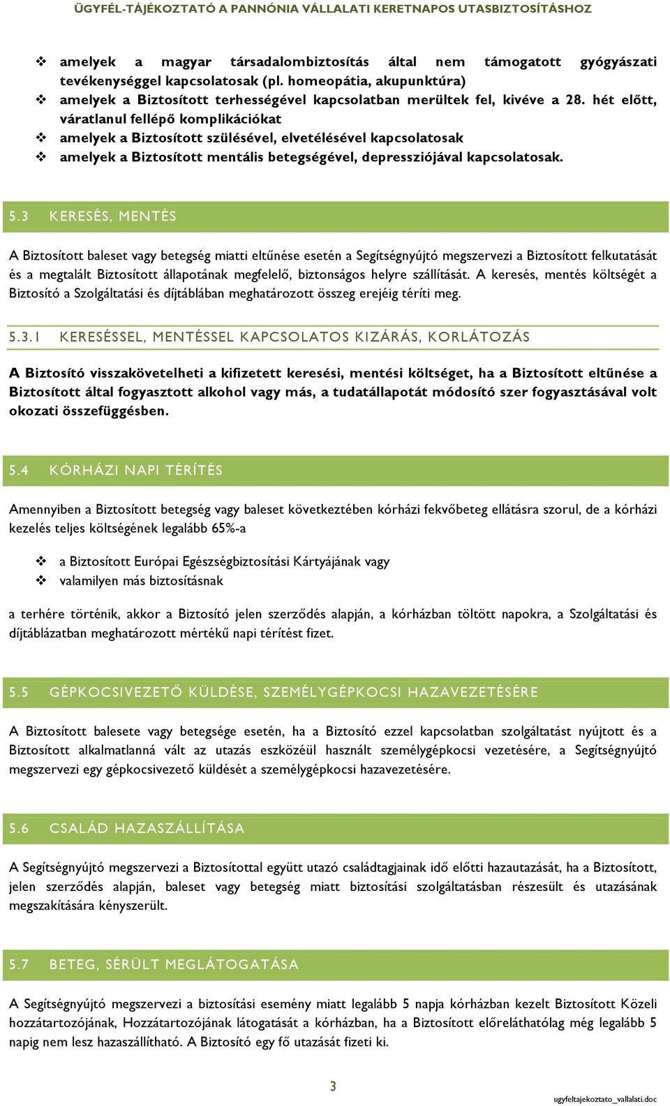 hét előtt, váratlanul fellépő komplikációkat v amelyek a Biztosított szülésével, elvetélésével kapcsolatosak v amelyek a Biztosított mentális betegségével, depressziójával kapcsolatosak. 5.