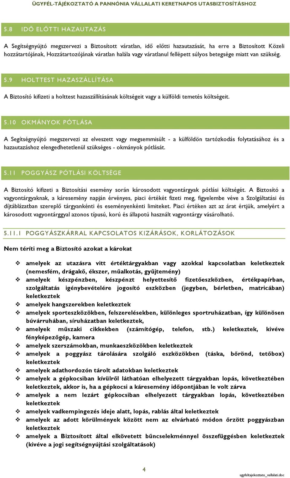 9 HOLTTEST HAZASZÁLLÍTÁSA A Biztosító kifizeti a holttest hazaszállításának költségeit vagy a külföldi temetés költségeit. 5.