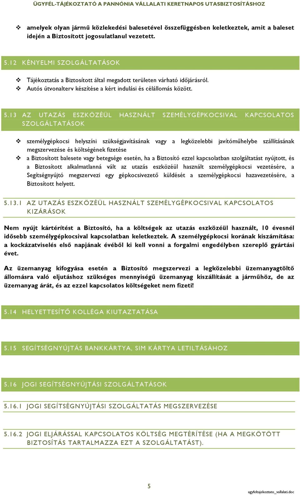 13 AZ UTAZÁS ESZKÖZÉÜL HASZNÁLT SZEMÉLYGÉPKOCSIVAL KAPCSOLATOS SZOLGÁLTATÁSOK v személygépkocsi helyszíni szükségjavításának vagy a legközelebbi javítóműhelybe szállításának megszervezése és