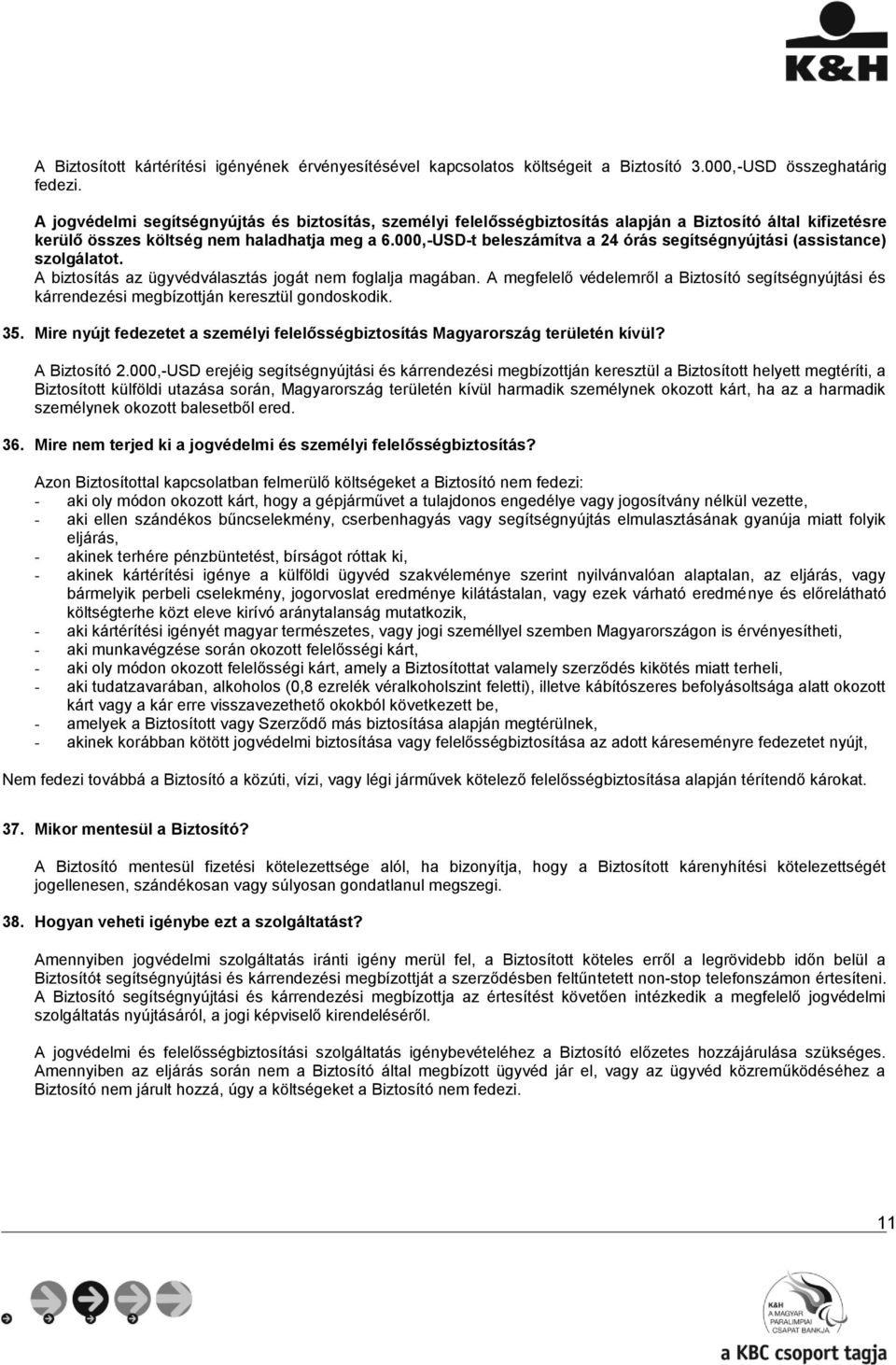 000,-USD-t beleszámítva a 24 órás segítségnyújtási (assistance) szolgálatot. A biztosítás az ügyvédválasztás jogát nem foglalja magában.