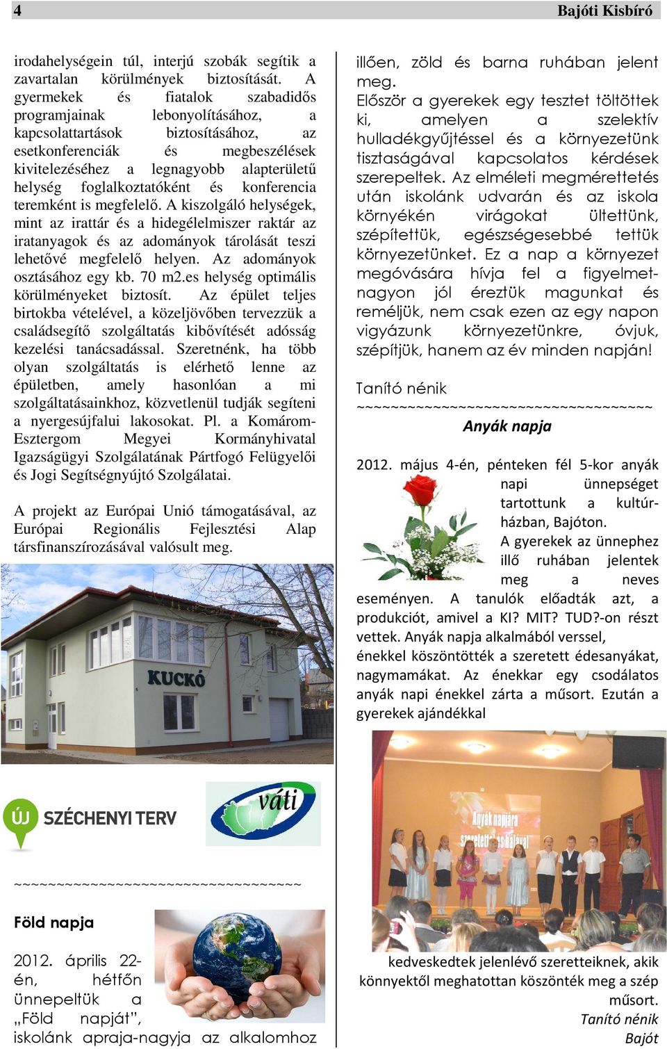 foglalkoztatóként és konferencia teremként is megfelelő. A kiszolgáló helységek, mint az irattár és a hidegélelmiszer raktár az iratanyagok és az adományok tárolását teszi lehetővé megfelelő helyen.