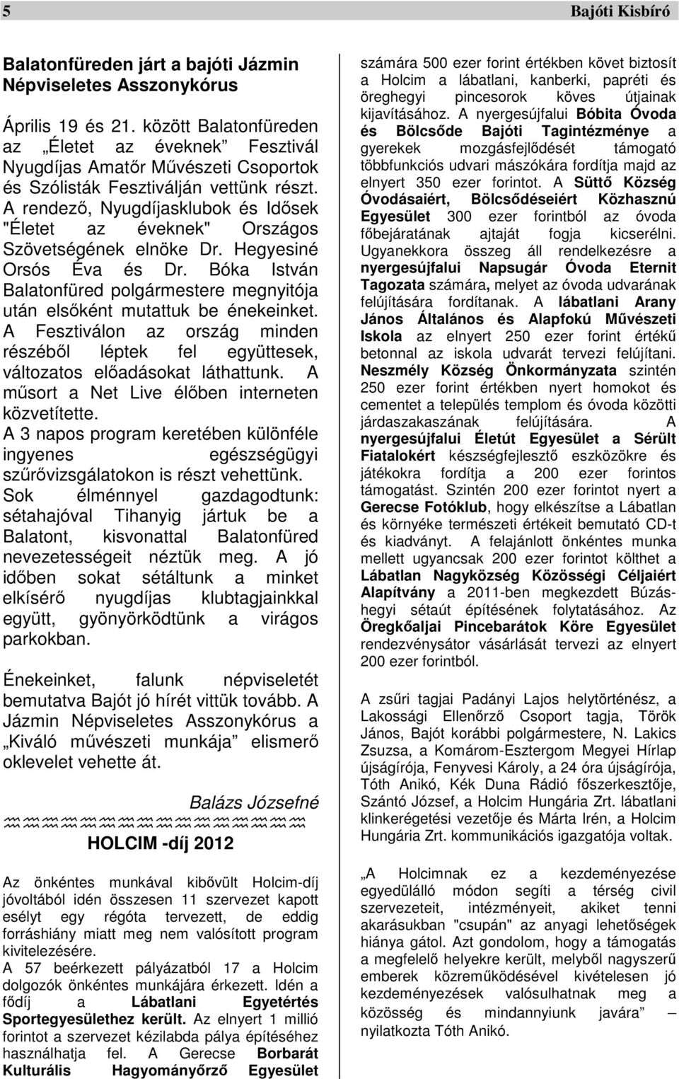 A rendező, Nyugdíjasklubok és Idősek "Életet az éveknek" Országos Szövetségének elnöke Dr. Hegyesiné Orsós Éva és Dr.