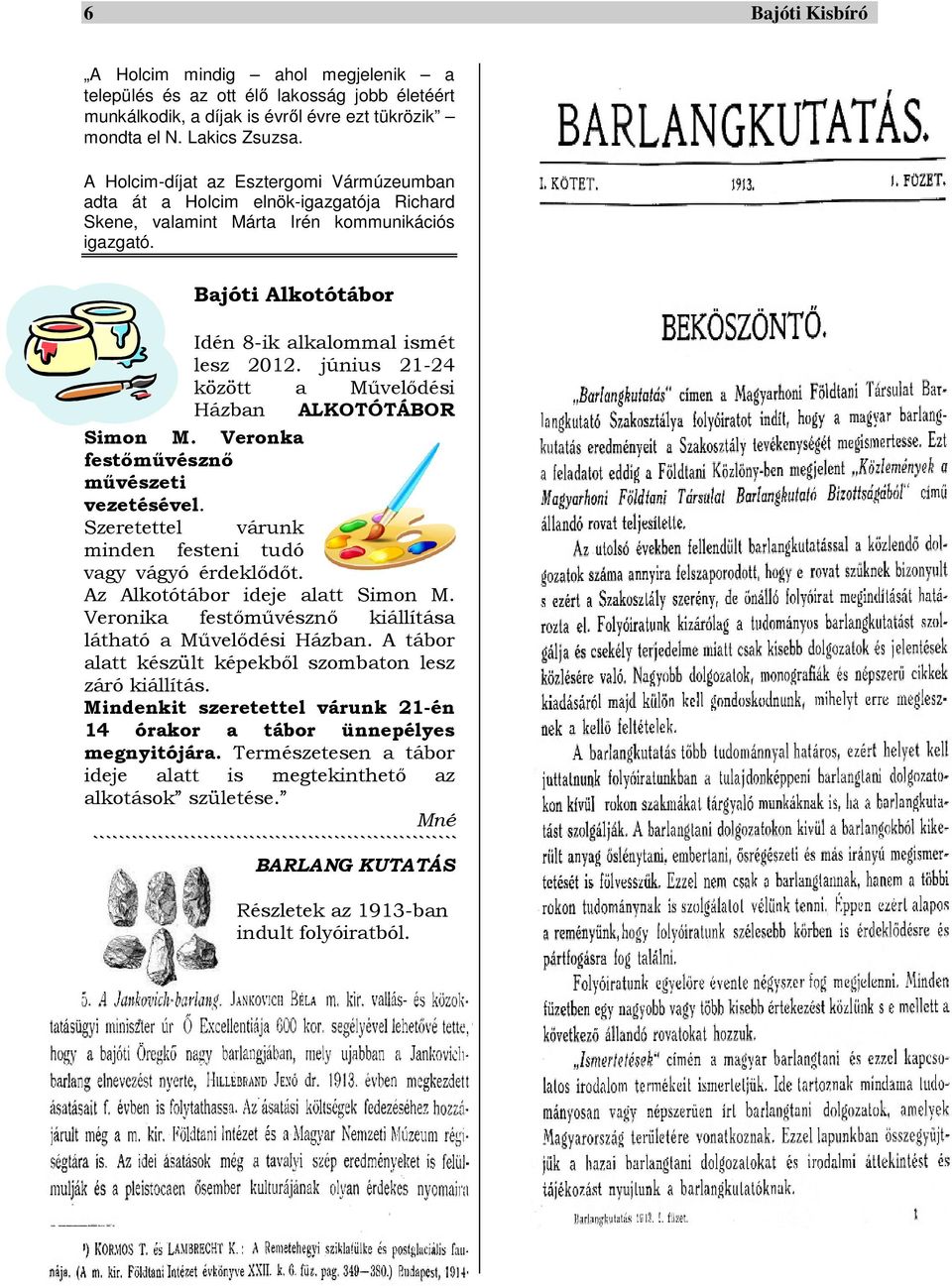 június 21-24 között a Művelődési Házban ALKOTÓTÁBOR Simon M. Veronka festőművésznő művészeti vezetésével. Szeretettel várunk minden festeni tudó vagy vágyó érdeklődőt.