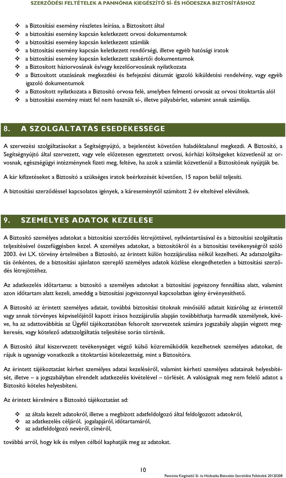 Biztosított utazásának megkezdési és befejezési dátumát igazoló kiküldetési rendelvény, vagy egyéb igazoló dokumentumok a Biztosított nyilatkozata a Biztosító orvosa felé, amelyben felmenti orvosát