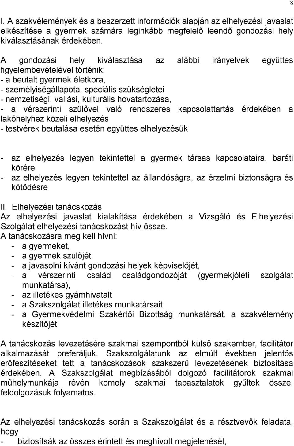 kulturális hovatartozása, - a vérszerinti szülővel való rendszeres kapcsolattartás érdekében a lakóhelyhez közeli elhelyezés - testvérek beutalása esetén együttes elhelyezésük 8 - az elhelyezés