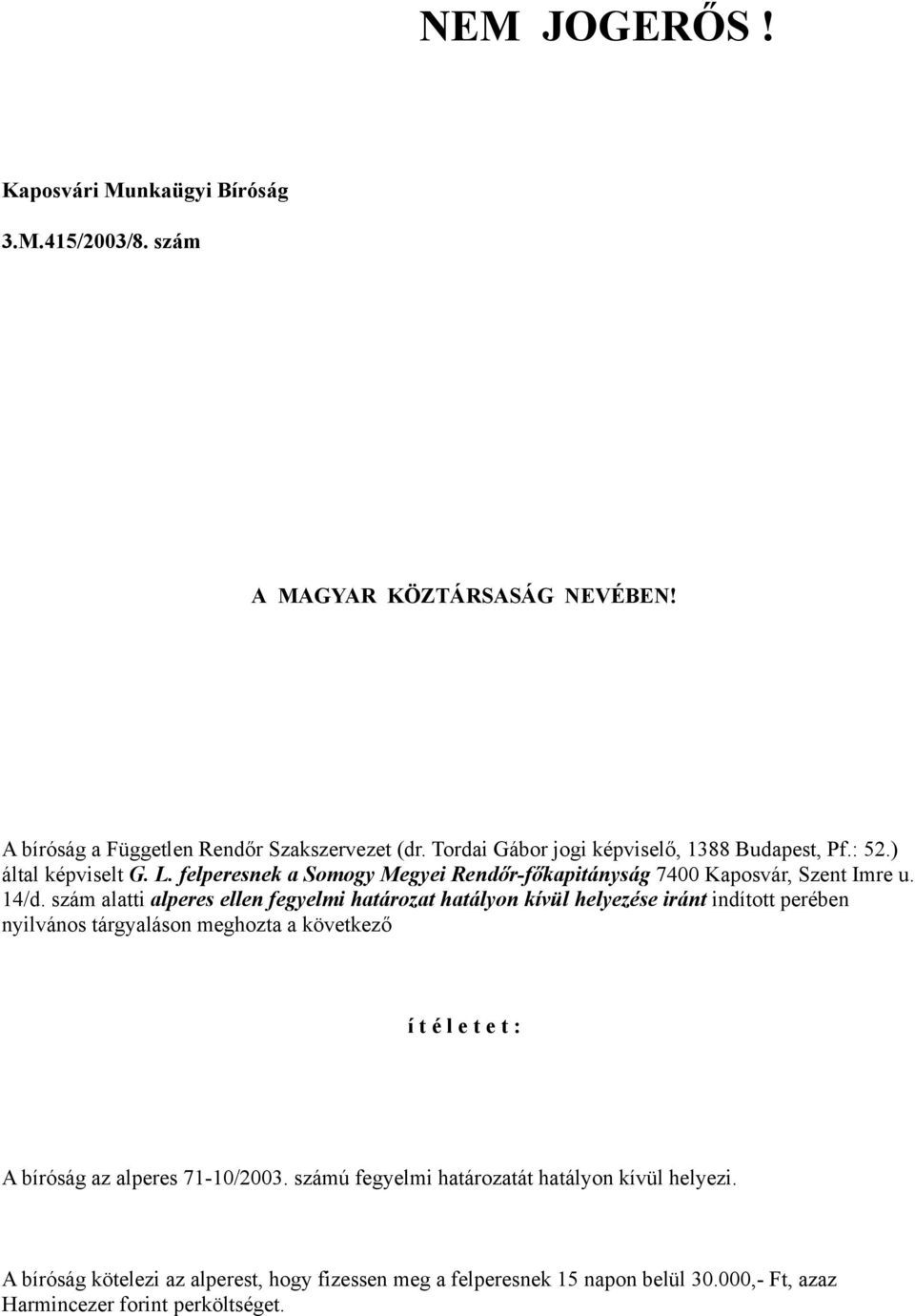 szám alatti alperes ellen fegyelmi határozat hatályon kívül helyezése iránt indított perében nyilvános tárgyaláson meghozta a következő í t é l e t e t : A bíróság az