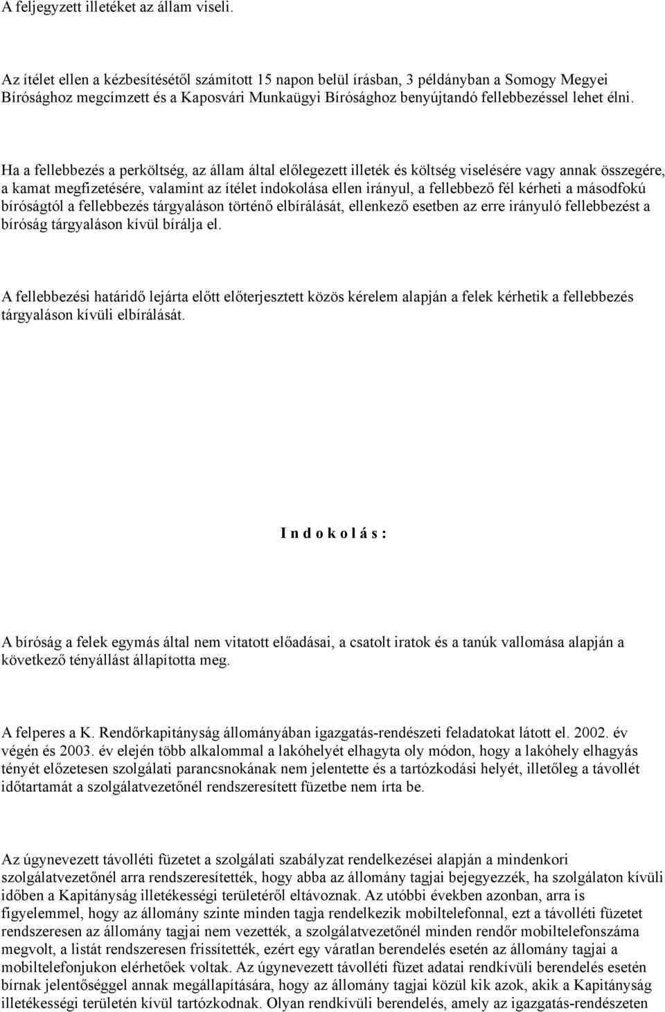 Ha a fellebbezés a perköltség, az állam által előlegezett illeték és költség viselésére vagy annak összegére, a kamat megfizetésére, valamint az ítélet indokolása ellen irányul, a fellebbező fél