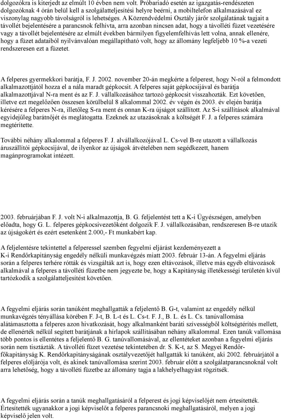 A Közrendvédelmi Osztály járőr szolgálatának tagjait a távollét bejelentésére a parancsnok felhívta, arra azonban nincsen adat, hogy a távolléti füzet vezetésére vagy a távollét bejelentésére az