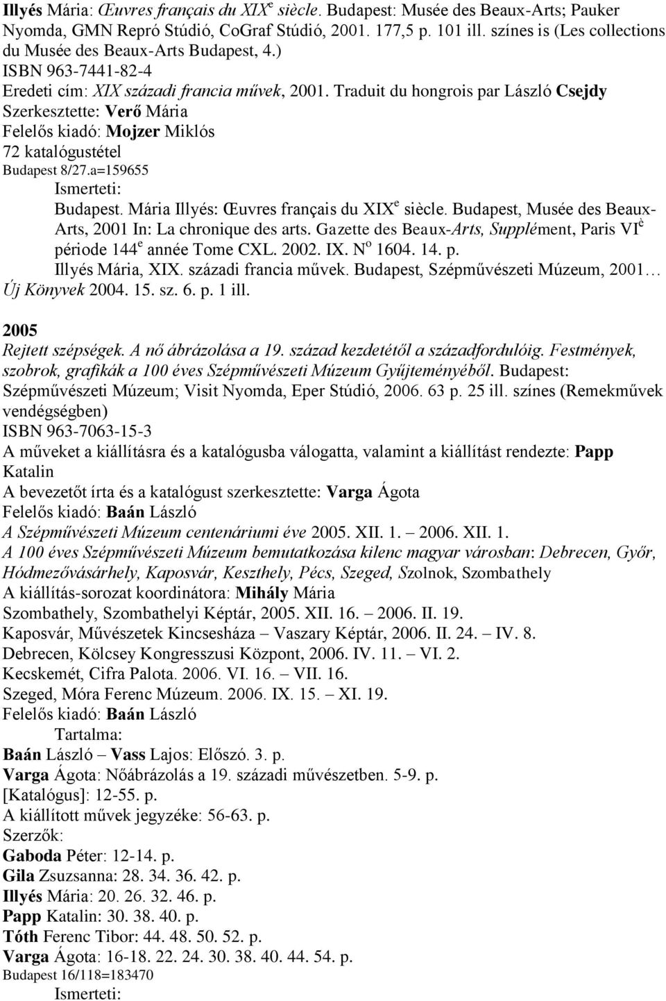 Traduit du hongrois par László Csejdy Szerkesztette: Verő Mária Felelős kiadó: Mojzer Miklós 72 katalógustétel Budapest 8/27.a=159655 Budapest. Mária Illyés: Œuvres français du XIX e siècle.