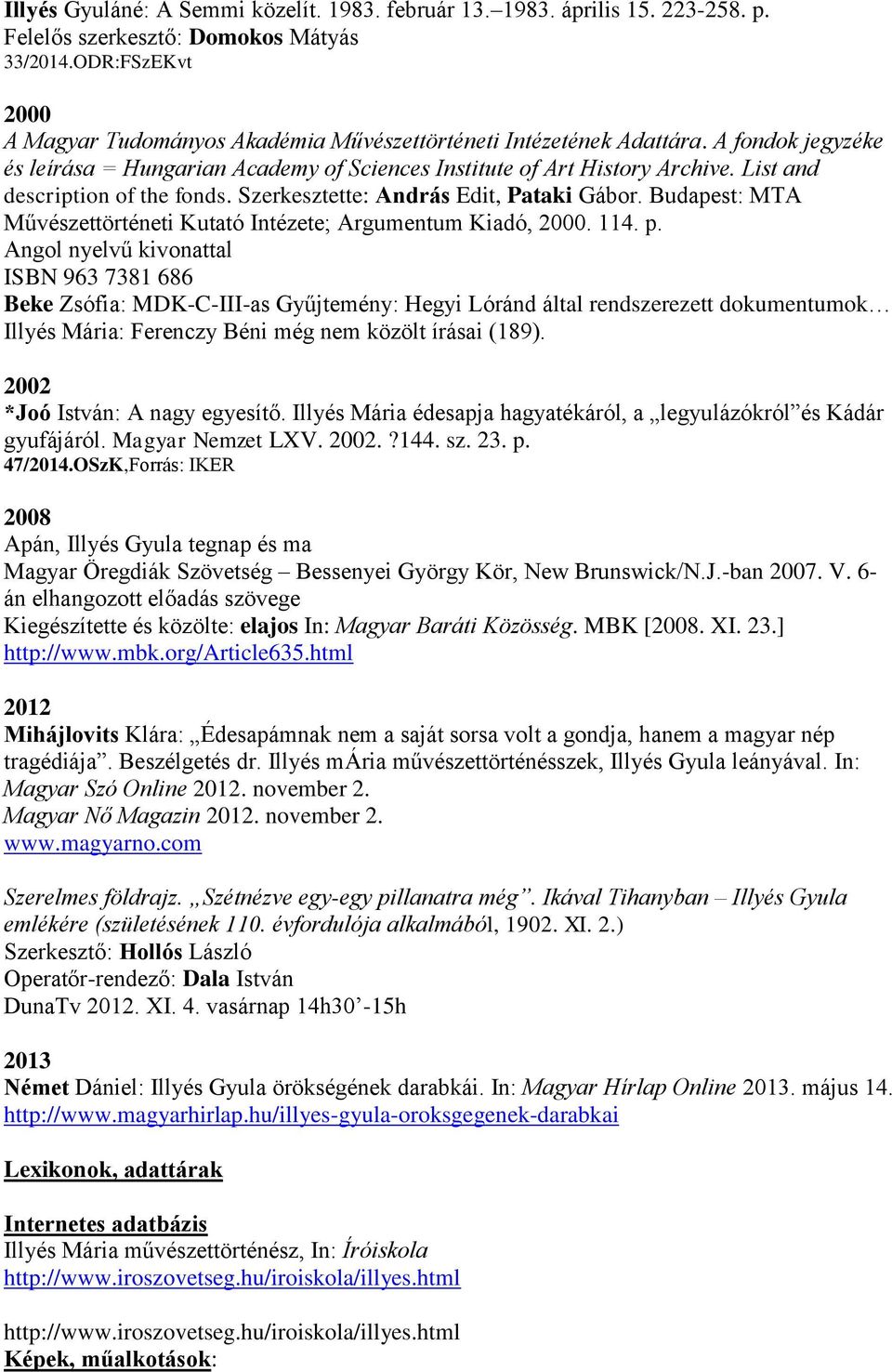 List and description of the fonds. Szerkesztette: András Edit, Pataki Gábor. Budapest: MTA Művészettörténeti Kutató Intézete; Argumentum Kiadó, 2000. 114. p.