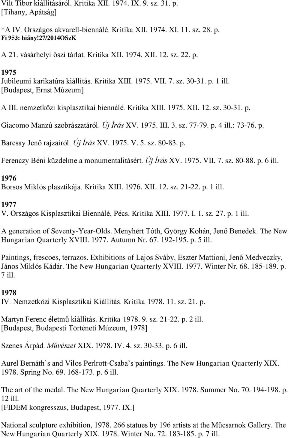 nemzetközi kisplasztikai biennálé. Kritika XIII. 1975. XII. 12. sz. 30-31. p. Giacomo Manzú szobrászatáról. Új Írás XV. 1975. III. 3. sz. 77-79. p. 4 ill.: 73-76. p. Barcsay Jenő rajzairól.