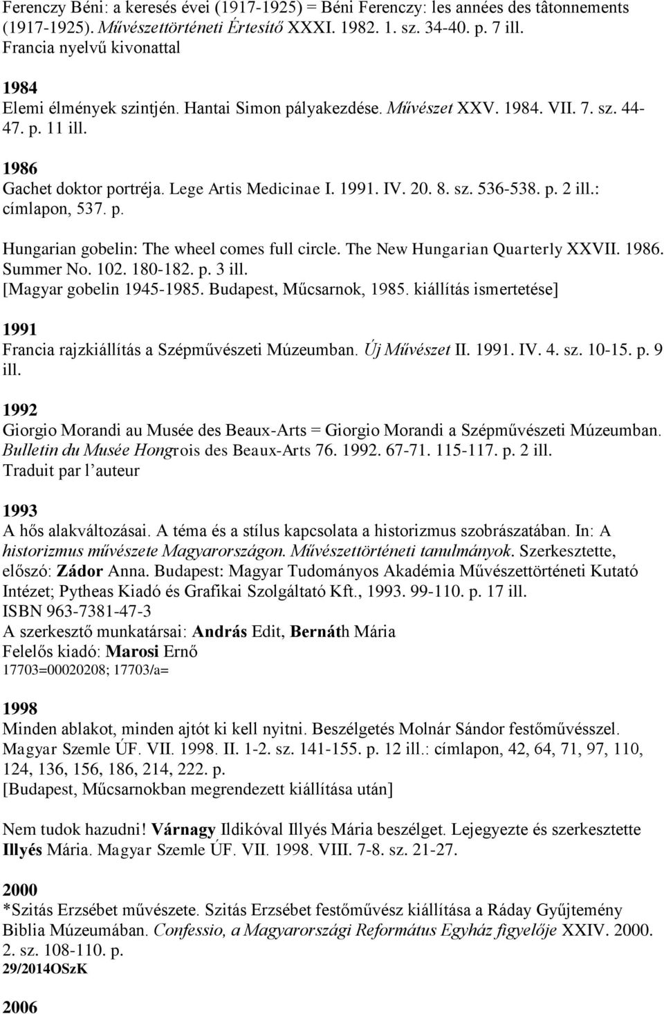 8. sz. 536-538. p. 2 ill.: címlapon, 537. p. Hungarian gobelin: The wheel comes full circle. The New Hungarian Quarterly XXVII. 1986. Summer No. 102. 180-182. p. 3 ill. [Magyar gobelin 1945-1985.
