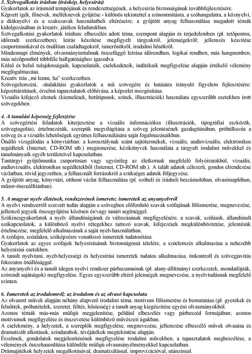 felhasználása megadott témák kidolgozásában és kreatív, játékos feladatokban. Szövegalkotási gyakorlatok írásban: elbeszélés adott téma, szempont alapján és terjedelemben (pl.