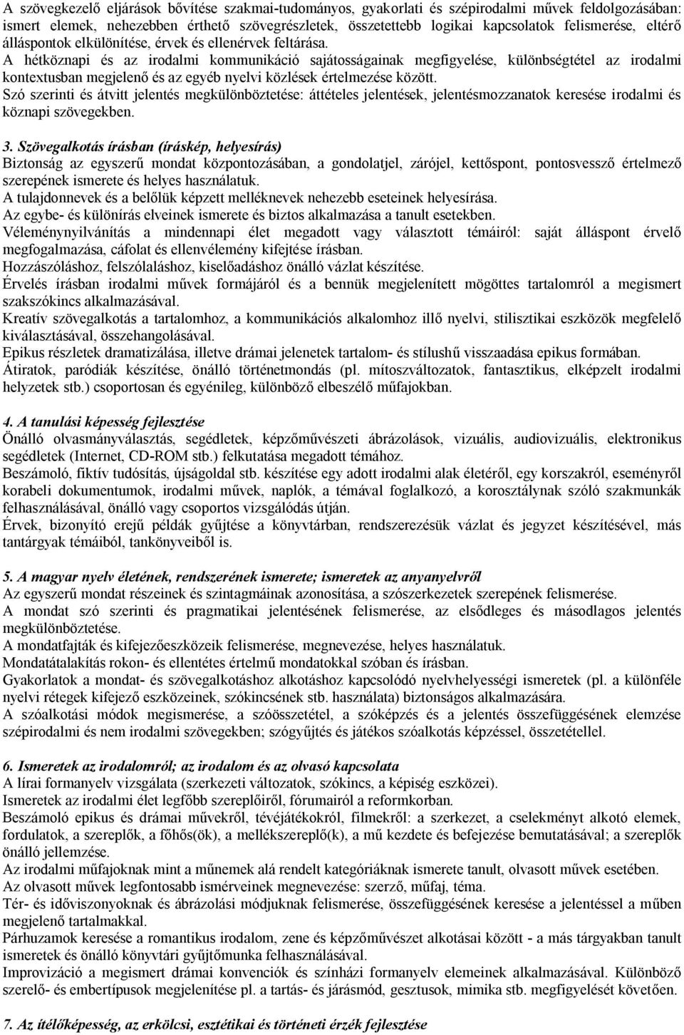 A hétköznapi és az irodalmi kommunikáció sajátosságainak megfigyelése, különbségtétel az irodalmi kontextusban megjelenő és az egyéb nyelvi közlések értelmezése között.