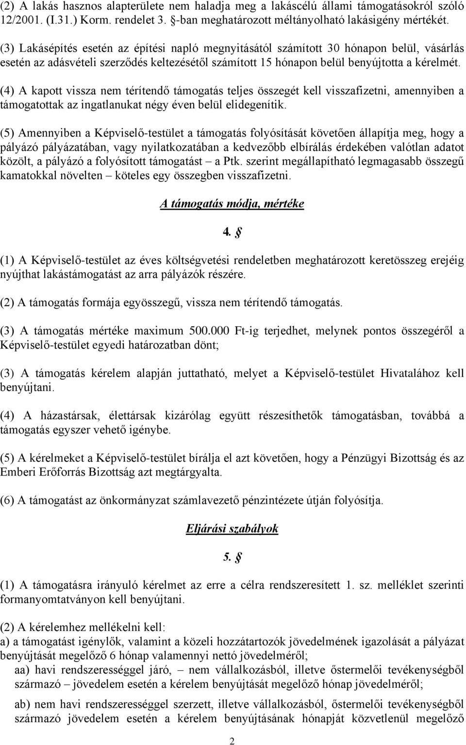 (4) A kapott vissza nem térítendő támogatás teljes összegét kell visszafizetni, amennyiben a támogatottak az ingatlanukat négy éven belül elidegenítik.