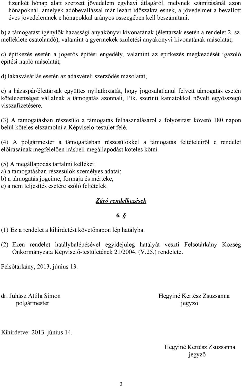 melléklete csatolandó), valamint a gyermekek születési anyakönyvi kivonatának másolatát; c) építkezés esetén a jogerős építési engedély, valamint az építkezés megkezdését igazoló építési napló