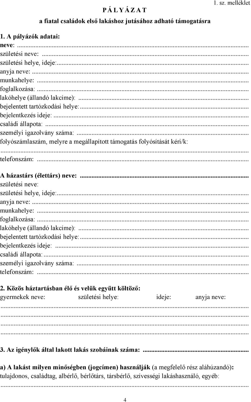 .. folyószámlaszám, melyre a megállapított támogatás folyósítását kéri/k: telefonszám:... A házastárs (élettárs) neve:... születési neve: születési helye, ideje:... anyja neve:... munkahelye:.