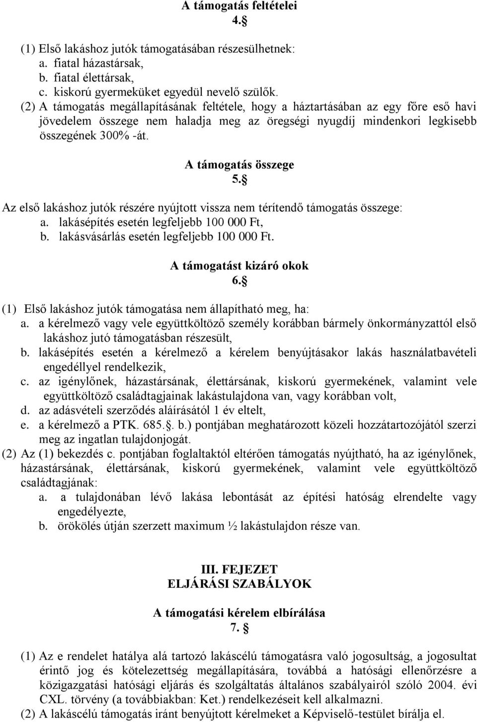 A támogatás összege 5. Az első lakáshoz jutók részére nyújtott vissza nem térítendő támogatás összege: a. lakásépítés esetén legfeljebb 100 000 Ft, b. lakásvásárlás esetén legfeljebb 100 000 Ft.