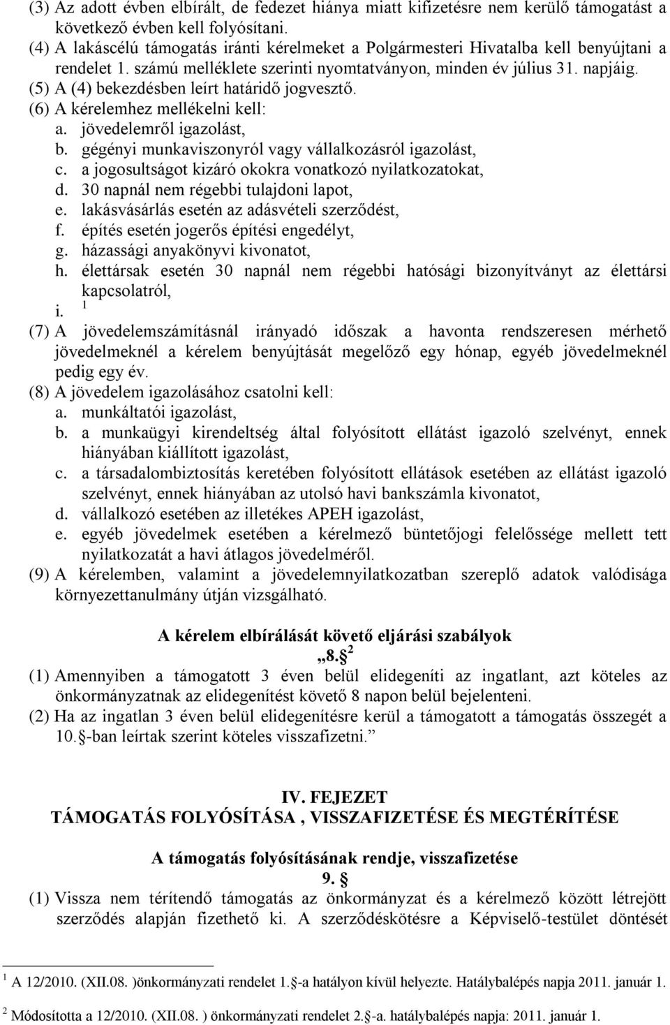 (5) A (4) bekezdésben leírt határidő jogvesztő. (6) A kérelemhez mellékelni kell: a. jövedelemről igazolást, b. gégényi munkaviszonyról vagy vállalkozásról igazolást, c.