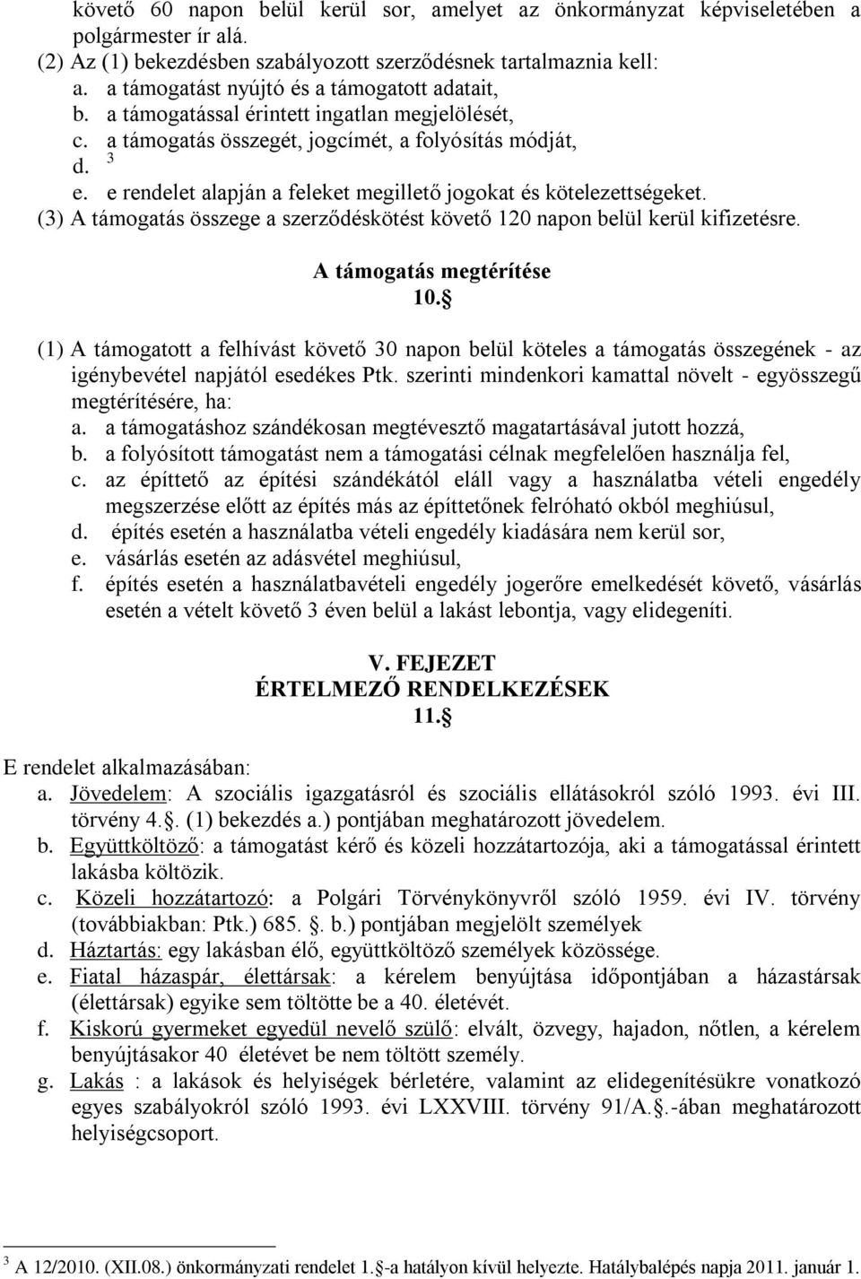 e rendelet alapján a feleket megillető jogokat és kötelezettségeket. (3) A támogatás összege a szerződéskötést követő 120 napon belül kerül kifizetésre. A támogatás megtérítése 10.