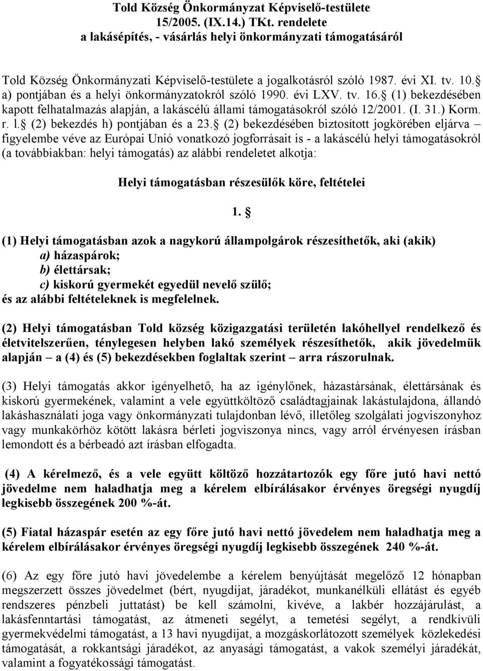 a) pontjában és a helyi önkormányzatokról szóló 1990. évi LXV. tv. 16. (1) bekezdésében kapott felhatalmazás alapján, a lakáscélú állami támogatásokról szóló 12/2001. (I. 31.) Korm. r. l. (2) bekezdés h) pontjában és a 23.