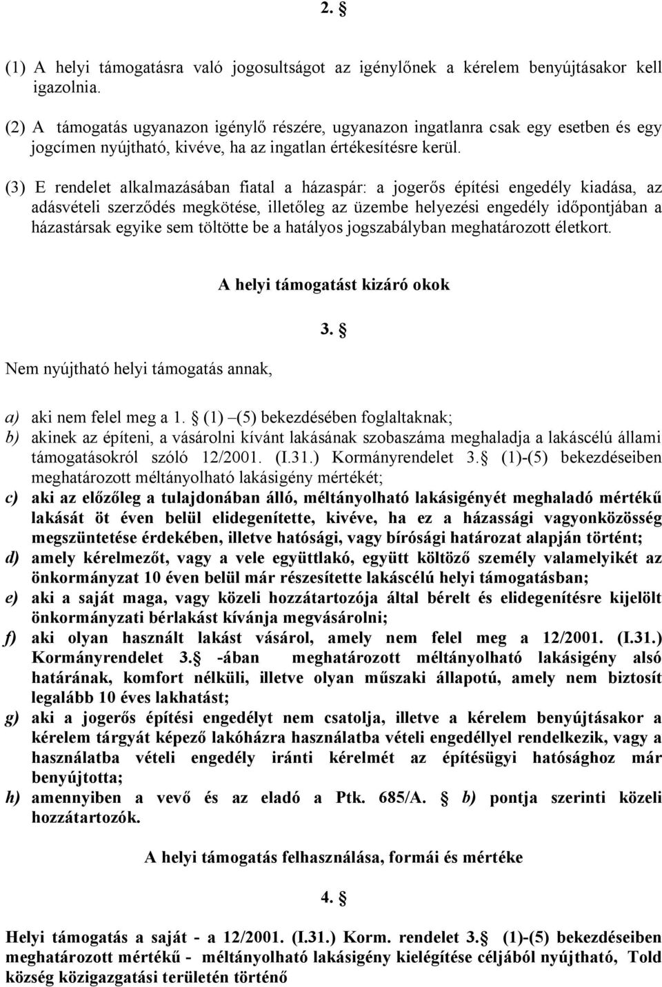 (3) E rendelet alkalmazásában fiatal a házaspár: a jogerős építési engedély kiadása, az adásvételi szerződés megkötése, illetőleg az üzembe helyezési engedély időpontjában a házastársak egyike sem