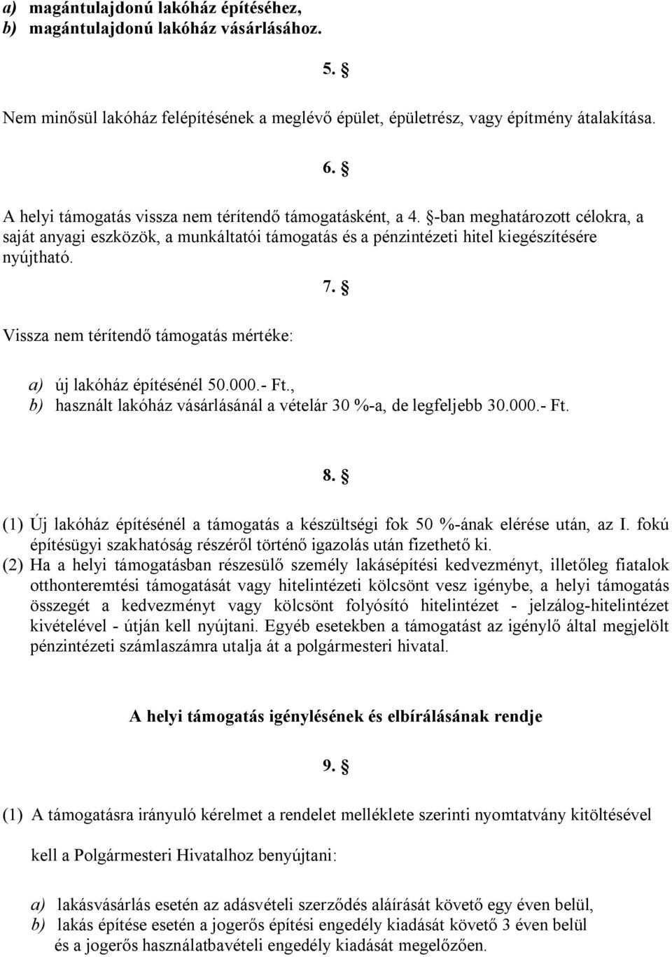 Vissza nem térítendő támogatás mértéke: 7. a) új lakóház építésénél 50.000.- Ft., b) használt lakóház vásárlásánál a vételár 30 %-a, de legfeljebb 30.000.- Ft. 8.