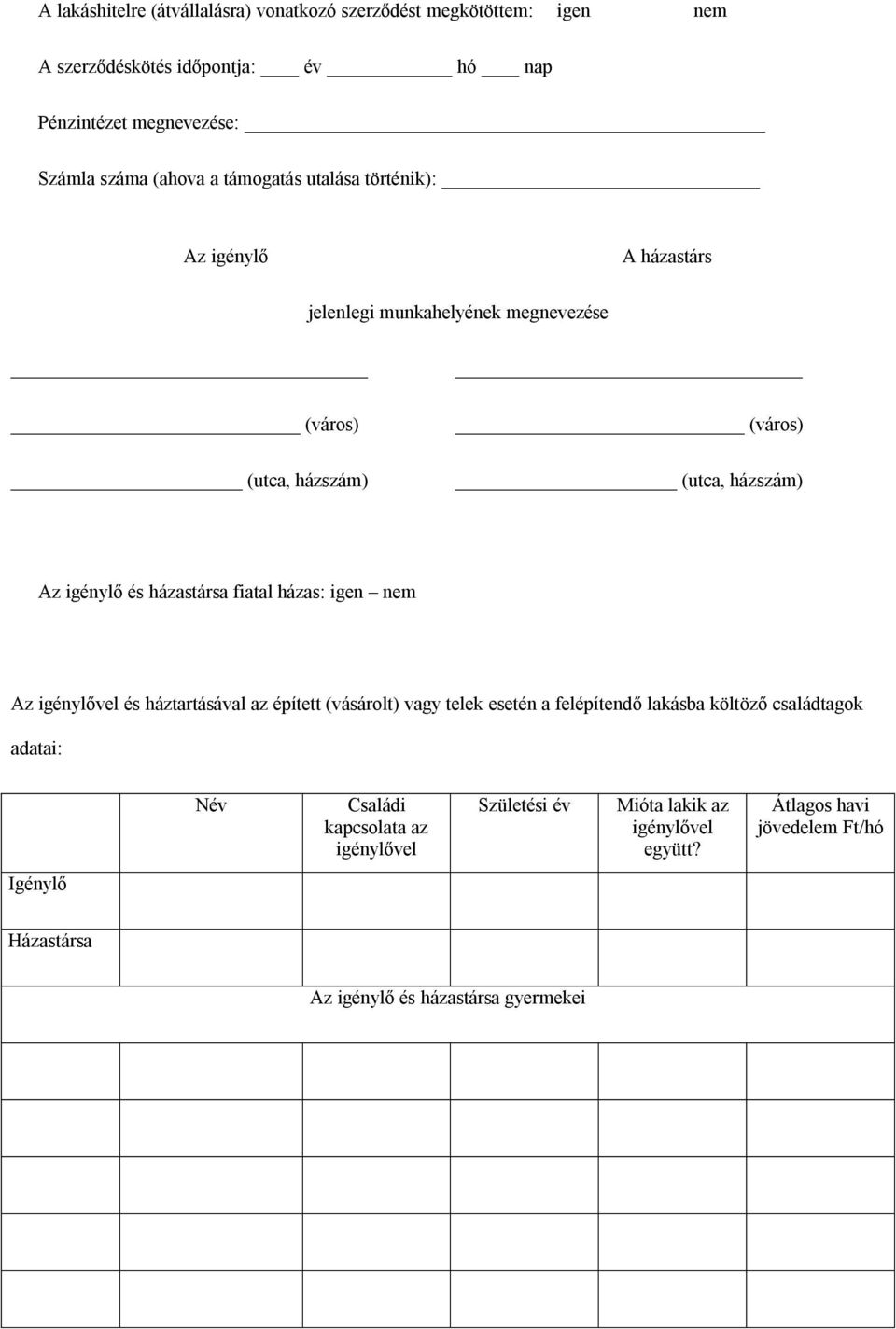 házastársa fiatal házas: igen nem Az igénylővel és háztartásával az épített (vásárolt) vagy telek esetén a felépítendő lakásba költöző családtagok adatai: