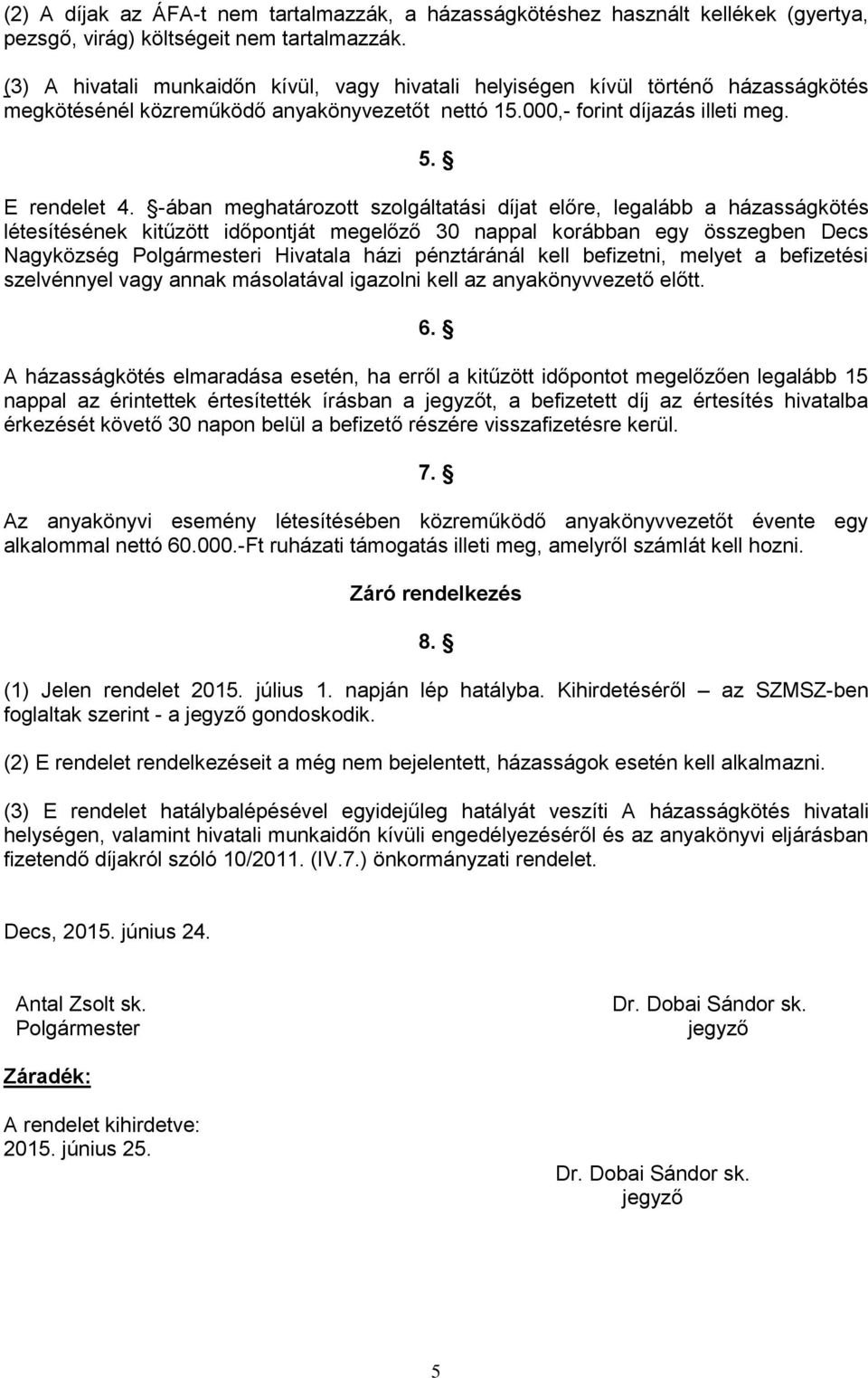 -ában meghatározott szolgáltatási díjat előre, legalább a házasságkötés létesítésének kitűzött időpontját megelőző 30 nappal korábban egy összegben Decs Nagyközség Polgármesteri Hivatala házi