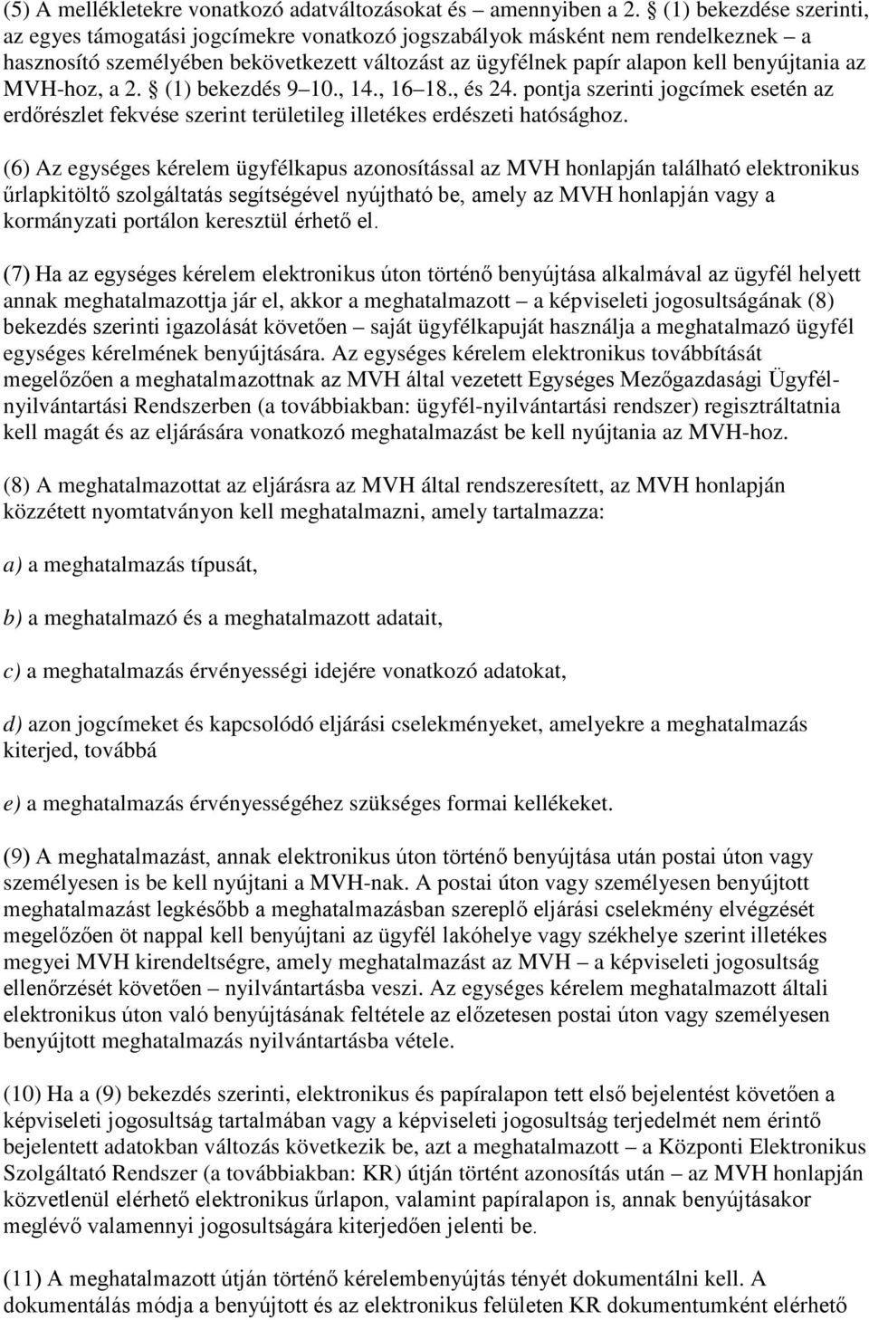 MVH-hoz, a 2. (1) bekezdés 9 10., 14., 16 18., és 24. pontja szerinti jogcímek esetén az erdőrészlet fekvése szerint területileg illetékes erdészeti hatósághoz.