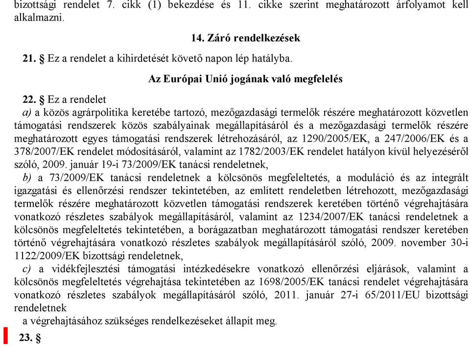 Ez a rendelet a) a közös agrárpolitika keretébe tartozó, mezőgazdasági termelők részére meghatározott közvetlen támogatási rendszerek közös szabályainak megállapításáról és a mezőgazdasági termelők