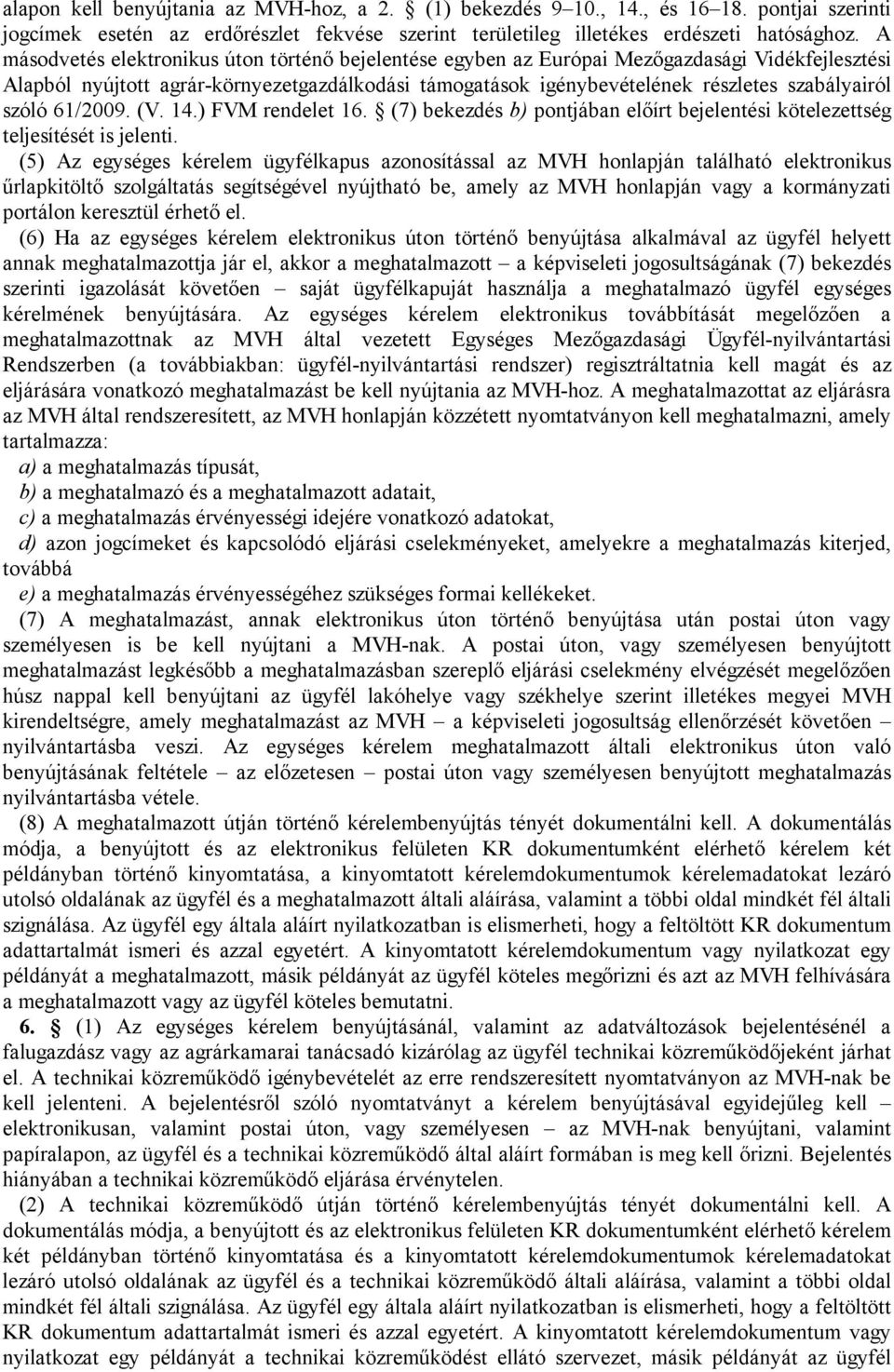 szóló 61/2009. (V. 14.) FVM rendelet 16. (7) bekezdés b) pontjában előírt bejelentési kötelezettség teljesítését is jelenti.