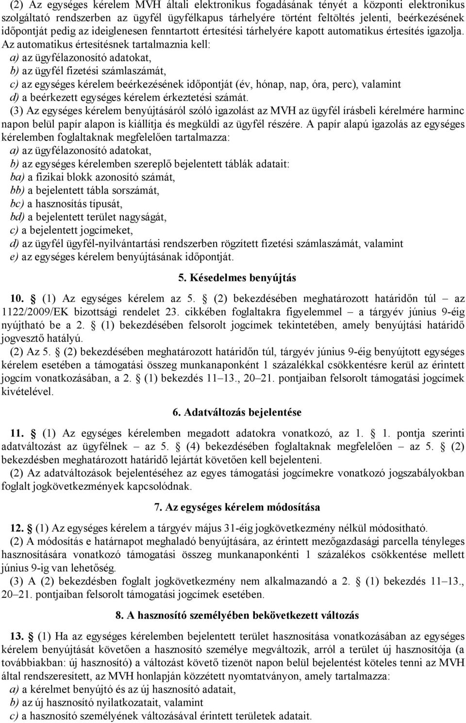 Az automatikus értesítésnek tartalmaznia kell: a) az ügyfélazonosító adatokat, b) az ügyfél fizetési számlaszámát, c) az egységes kérelem beérkezésének időpontját (év, hónap, nap, óra, perc),