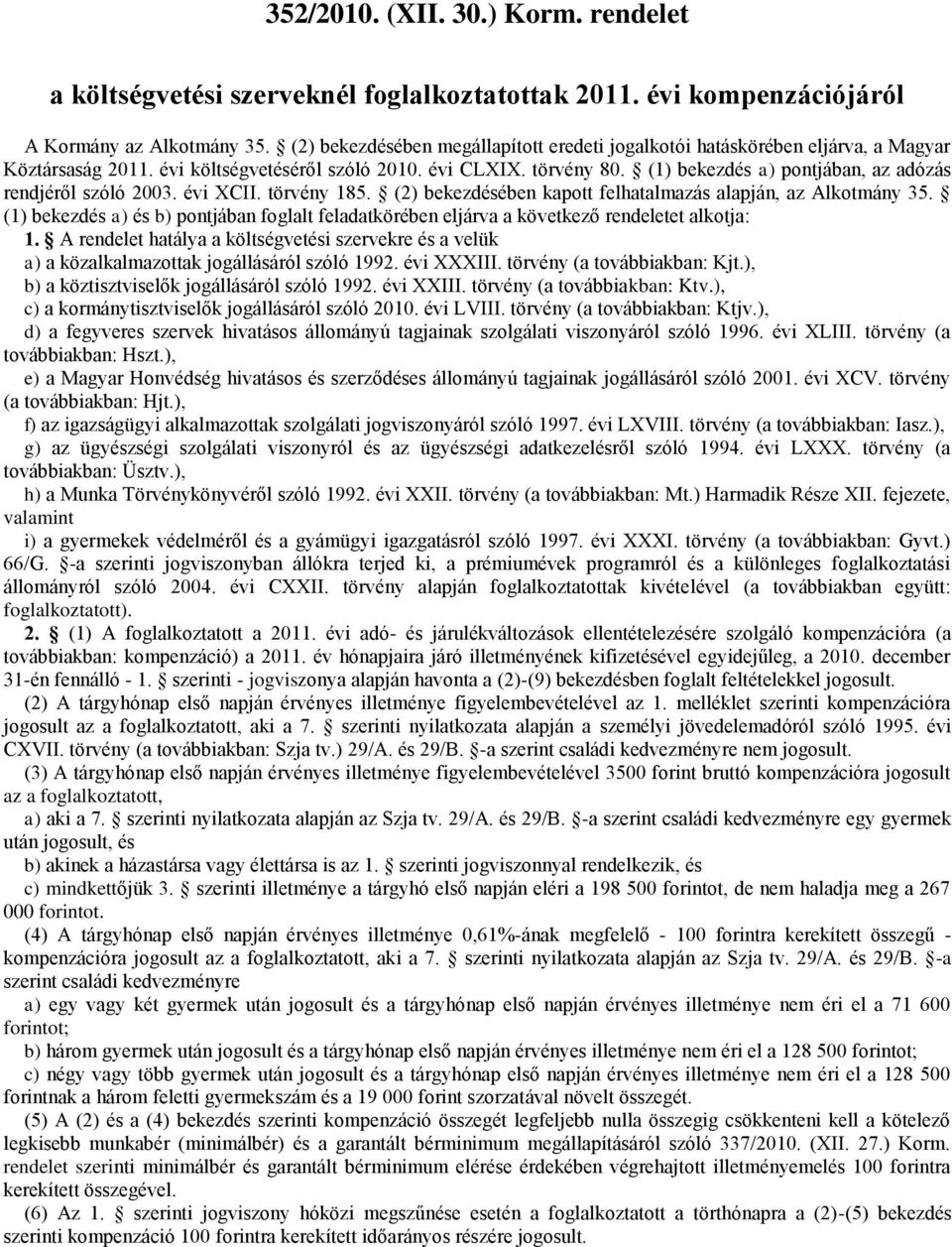 (1) bekezdés a) pontjában, az adózás rendjéről szóló 2003. évi XCII. törvény 185. (2) bekezdésében kapott felhatalmazás alapján, az Alkotmány 35.