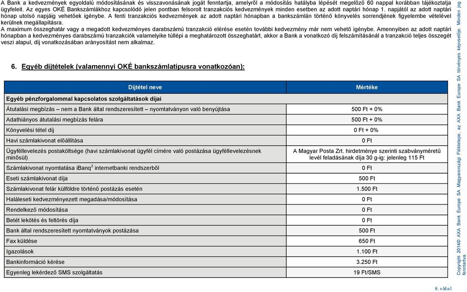 A fenti tranzakciós kedvezmények az adott naptári hónapban a bankszámlán történő könyvelés sorrendjének figyelembe vételével kerülnek megállapításra.