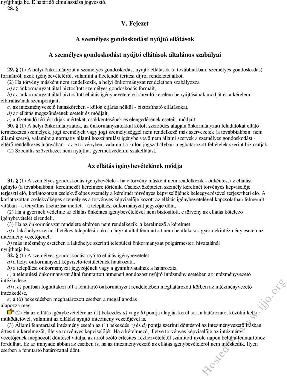 (2) Ha törvény másként nem rendelkezik, a helyi önkormányzat rendeletben szabályozza a) az önkormányzat által biztosított személyes gondoskodás formáit, b) az önkormányzat által biztosított ellátás