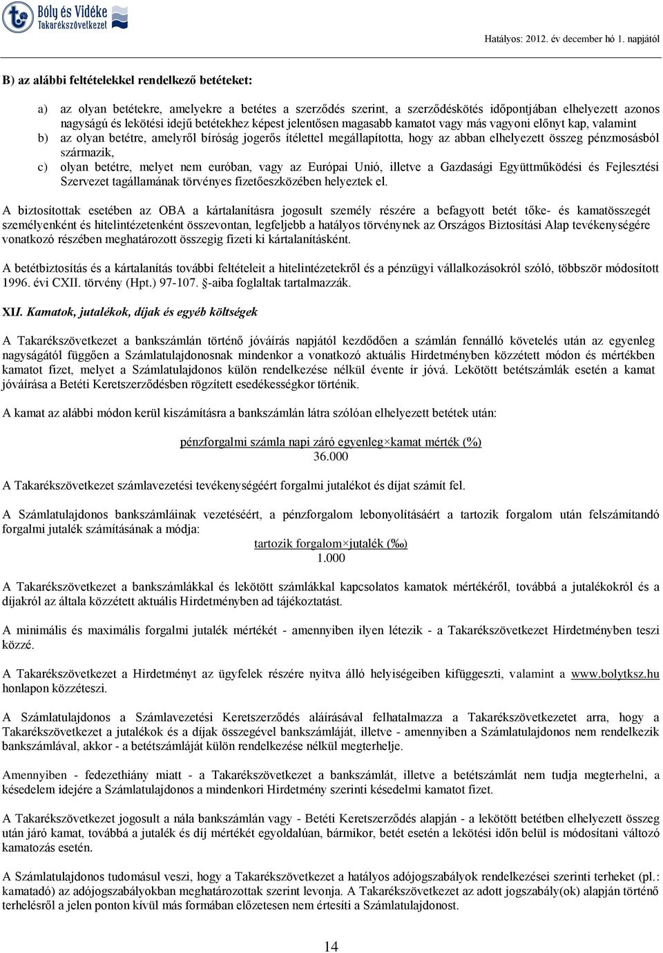 származik, c) olyan betétre, melyet nem euróban, vagy az Európai Unió, illetve a Gazdasági Együttműködési és Fejlesztési Szervezet tagállamának törvényes fizetőeszközében helyeztek el.