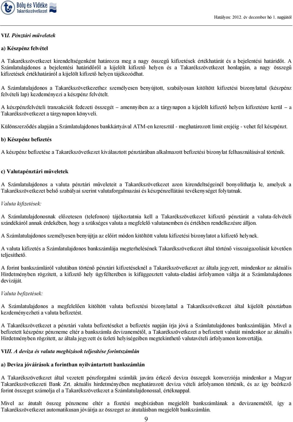 A Számlatulajdonos a Takarékszövetkezethez személyesen benyújtott, szabályosan kitöltött kifizetési bizonylattal (készpénz felvételi lap) kezdeményezi a készpénz felvételt.