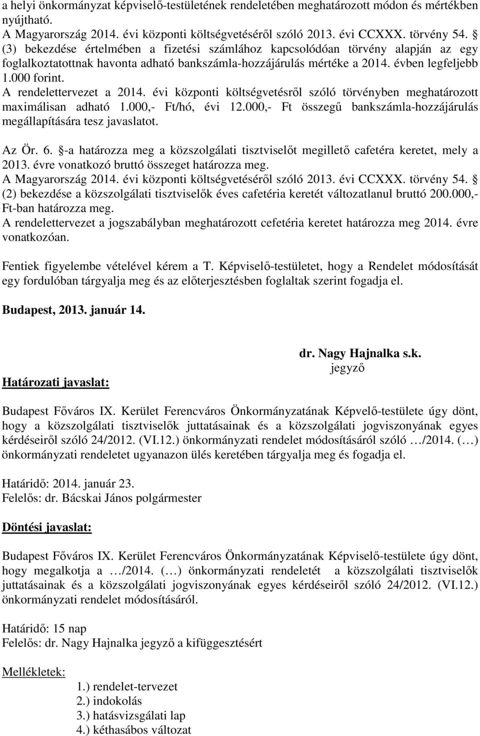 A rendelettervezet a 2014. évi központi költségvetésről szóló törvényben meghatározott maximálisan adható 1.000,- Ft/hó, évi 12.