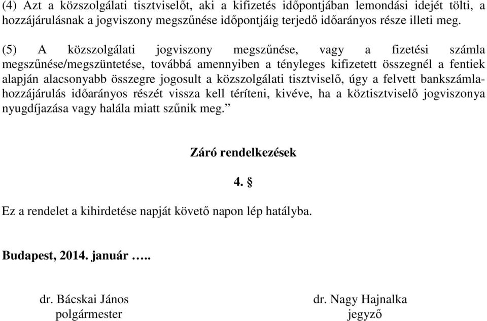 összegre jogosult a közszolgálati tisztviselő, úgy a felvett bankszámlahozzájárulás időarányos részét vissza kell téríteni, kivéve, ha a köztisztviselő jogviszonya nyugdíjazása vagy