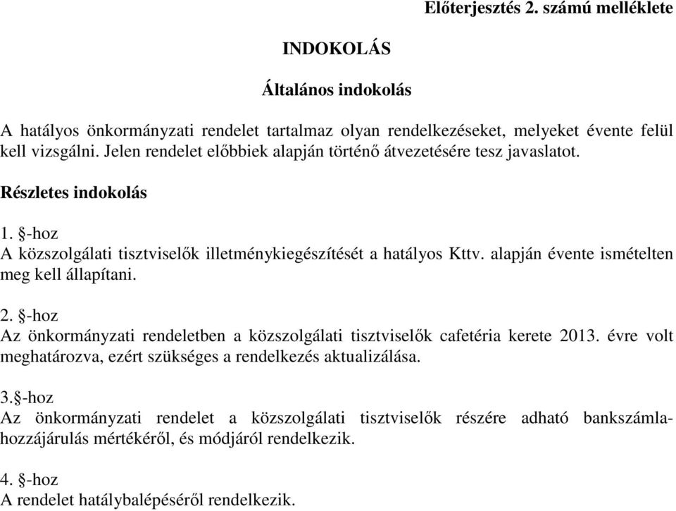 alapján évente ismételten meg kell állapítani. 2. -hoz Az önkormányzati rendeletben a közszolgálati tisztviselők cafetéria kerete 2013.