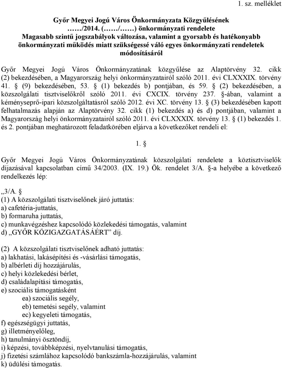 Megyei Jogú Város Önkormányzatának közgyűlése az Alaptörvény 32. cikk (2) bekezdésében, a Magyarország helyi önkormányzatairól szóló 2011. évi CLXXXIX. törvény 41. (9) bekezdésében, 53.