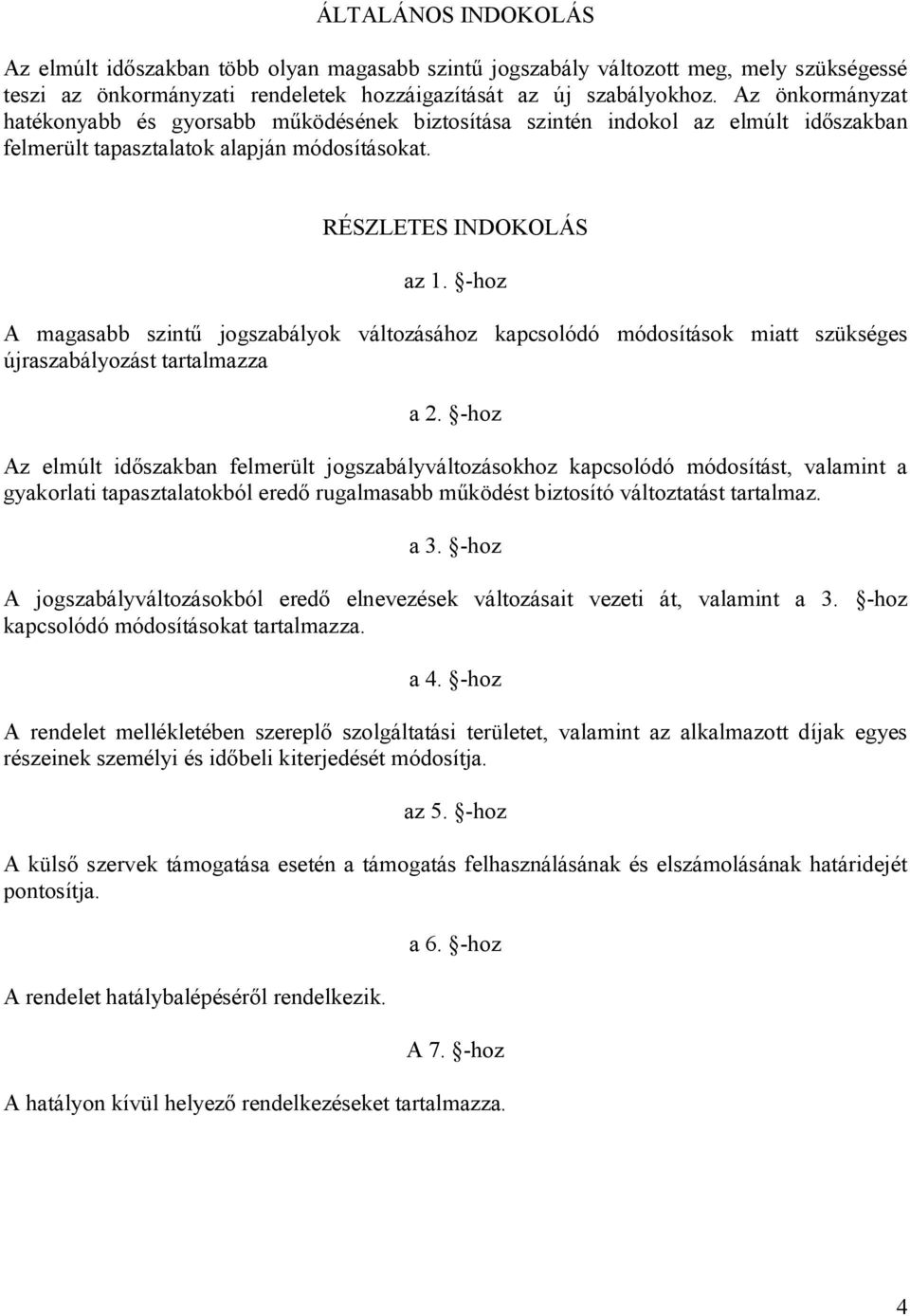 -hoz A magasabb szintű jogszabályok változásához kapcsolódó módosítások miatt szükséges újraszabályozást tartalmazza a 2.