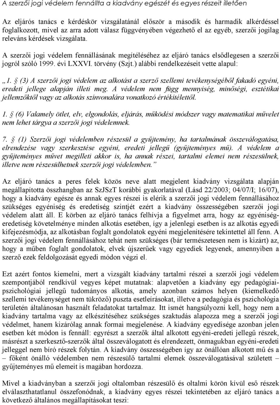 évi LXXVI. törvény (Szjt.) alábbi rendelkezéseit vette alapul: 1. (3) A szerzői jogi védelem az alkotást a szerző szellemi tevékenységéből fakadó egyéni, eredeti jellege alapján illeti meg.