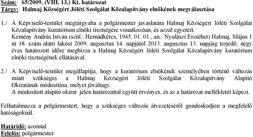 : Hernádkércs, 1945. 01. 01., an.: Nyulászi Erzsébet) Halmaj, Május 1 út 18. szám alatti lakost 2009. augusztus 14. napjától 2013. augusztus 13.