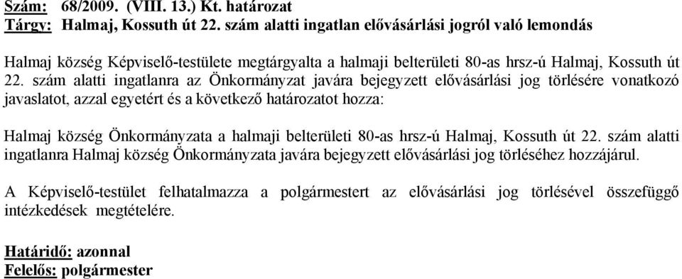 szám alatti ingatlanra az Önkormányzat javára bejegyzett elővásárlási jog törlésére vonatkozó javaslatot, azzal egyetért és a következő határozatot hozza: Halmaj község